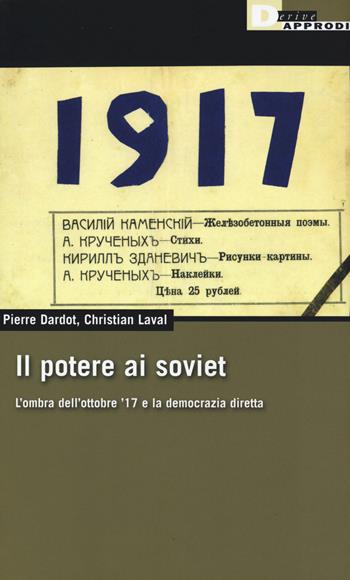 Il potere ai soviet. L'ombra dell'ottobre '17 e la democrazia diretta - Pierre Dardot, Christian Laval - Libro DeriveApprodi 2017, DeriveApprodi | Libraccio.it