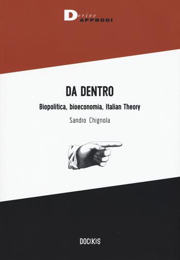 Da dentro. Biopolitica, bioeconomia, Italian Theory - Sandro Chignola - Libro DeriveApprodi 2018, Doc(k)s | Libraccio.it