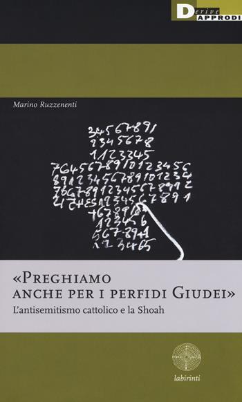 «Preghiamo anche per i perfidi giudei». L'antisemitismo cattolico e la Shoah - Marino Ruzzenenti - Libro DeriveApprodi 2018, Labirinti | Libraccio.it