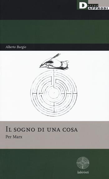 Il sogno di una cosa. Per Marx - Alberto Burgio - Libro DeriveApprodi 2018, Labirinti | Libraccio.it