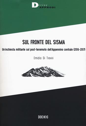 Sul fronte del sisma. Un'inchiesta militante sul post-terremoto dell'Appennino centrale (2016-2017) - Emidio Di Treviri - Libro DeriveApprodi 2018, Doc(k)s | Libraccio.it