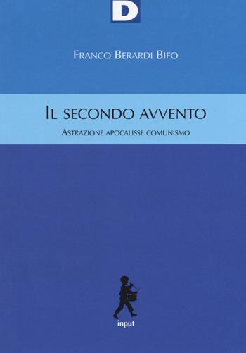 Il secondo avvento. Astrazione, apocalisse, comunismo - Franco «Bifo» Berardi - Libro DeriveApprodi 2018, Input | Libraccio.it