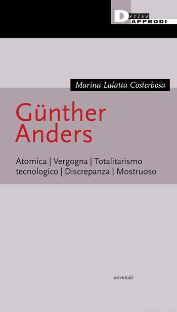 Günther Anders. Atomica. Vergogna. Totalitarismo tecnologico. Discrepanza. Mostruoso - Marina Lalatta Costerbosa - Libro DeriveApprodi 2023, Essentials | Libraccio.it