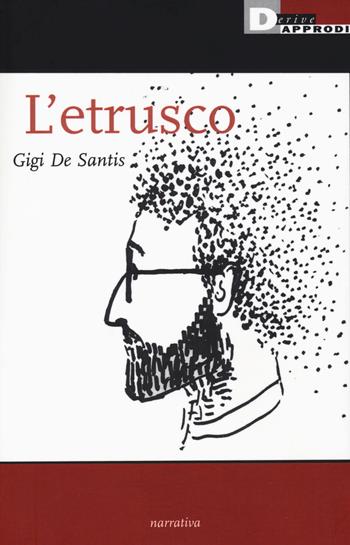 L'etrusco - Gigi De Santis - Libro DeriveApprodi 2018, Narrativa | Libraccio.it