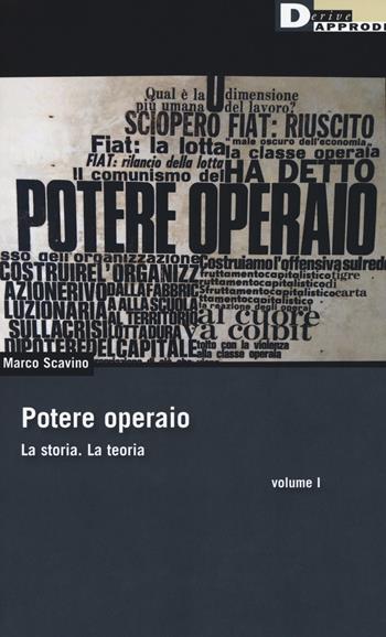 Potere operaio. La storia. La teoria. Vol. 1 - Marco Scavino - Libro DeriveApprodi 2018, DeriveApprodi | Libraccio.it