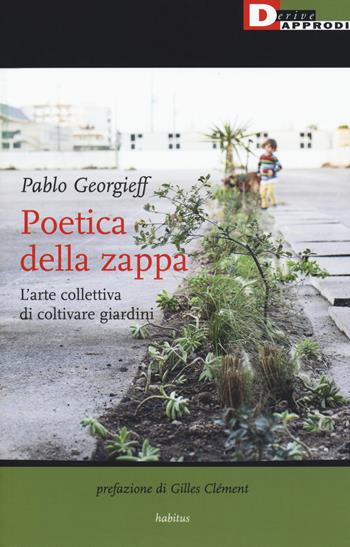 Poetica della zappa. L'arte collettiva di coltivare giardini - Pablo Georgieff - Libro DeriveApprodi 2018, Habitus | Libraccio.it