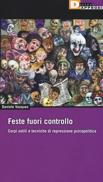 Feste fuori controllo. Corpi ostili e tecniche di repressione psicopolitica - Daniele Vazquez - Libro DeriveApprodi 2018, Fuorifuoco | Libraccio.it