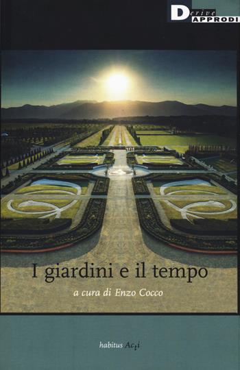 I giardini e il tempo - Enzo Cocco - Libro DeriveApprodi 2018, Habitus acti | Libraccio.it