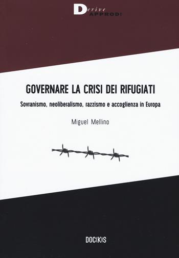 Governare la crisi dei rifugiati. Sovranismo, neoliberalismo, razzismo e accoglienza in Europa - Miguel Mellino - Libro DeriveApprodi 2019, Doc(k)s | Libraccio.it