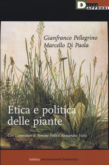 Etica e politica delle piante - Gianfranco Pellegrino, Marcello Di Paola - Libro DeriveApprodi 2019, Habitus | Libraccio.it