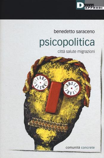 Psicopolitica. Città salute migrazioni - Benedetto Saraceno - Libro DeriveApprodi 2019, Comunità concrete | Libraccio.it