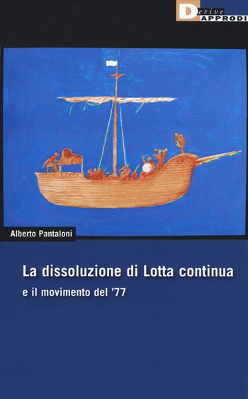 La dissoluzione di Lotta continua e il movimento del '77 - Alberto Pantaloni - Libro DeriveApprodi 2019, DeriveApprodi | Libraccio.it