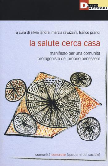 La salute cerca casa. Manifesto per una comunità protagonista del proprio benessere  - Libro DeriveApprodi 2019, Comunità concrete | Libraccio.it