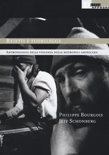 Reietti e fuorilegge. Antropologia della violenza nella metropoli americana - Philippe Bourgois, Jeff Schonberg - Libro DeriveApprodi 2019, Humanities | Libraccio.it