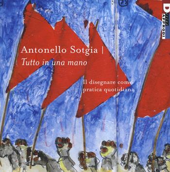 Tutto in una mano. Il disegnare come pratica quotidiana. Ediz. a colori - Antonello Sotgia - Libro DeriveApprodi 2019, Fotografiche | Libraccio.it