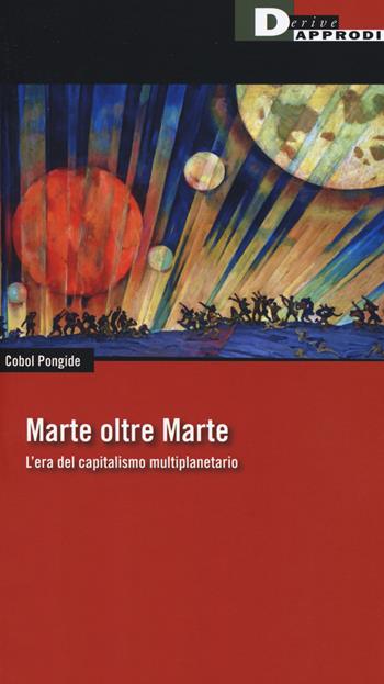 Marte oltre Marte. L’era del capitalismo multiplanetario - Cobol Pongide - Libro DeriveApprodi 2019, Fuorifuoco | Libraccio.it