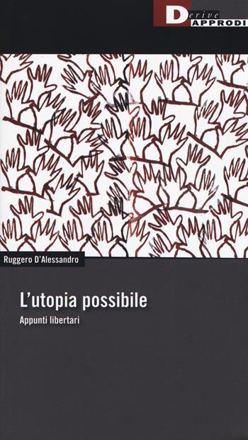 L' utopia possibile. Appunti libertari - Ruggero D'Alessandro - Libro DeriveApprodi 2019, Fuorifuoco | Libraccio.it