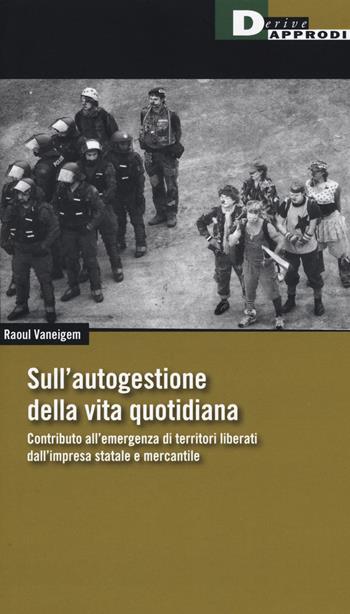 Sull'autogestione della vita quotidiana. Contributo all'emergenza di territori liberati dall'impresa statale e mercantile - Raoul Vaneigem - Libro DeriveApprodi 2019, Fuorifuoco | Libraccio.it