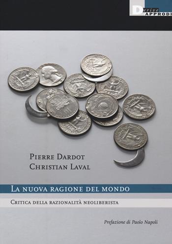 La nuova ragione del mondo. Critica della razionalità neoliberista. Nuova ediz. - Pierre Dardot, Christian Laval - Libro DeriveApprodi 2019 | Libraccio.it
