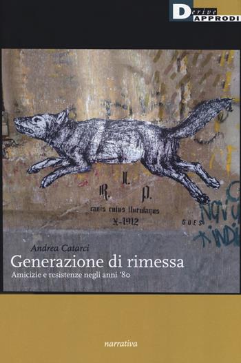 Generazione di rimessa. Amicizie e resistenze negli anni '80 - Andrea Catarci - Libro DeriveApprodi 2019, Narrativa | Libraccio.it