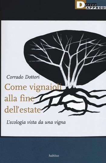 Come vignaioli alla fine dell'estate. L'ecologia vista da una vigna - Corrado Dottori - Libro DeriveApprodi 2019, Habitus | Libraccio.it