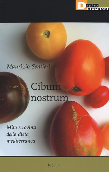 Cibum nostrum. Mito e rovina della dieta mediterranea - Maurizio Sentieri - Libro DeriveApprodi 2019, Habitus | Libraccio.it