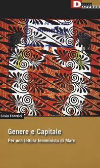 Genere e capitale. Per una rilettura femminista di Marx - Silvia Federici - Libro DeriveApprodi 2020, DeriveApprodi | Libraccio.it