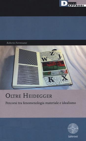 Oltre Heidegger. Percorsi tra fenomenologia materiale e idealismo - Roberto Formisano - Libro DeriveApprodi 2019, Labirinti | Libraccio.it