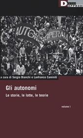 Gli autonomi. Le storie, le lotte, le teorie. Vol. 1