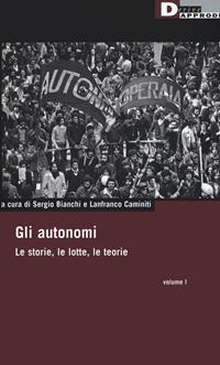 Gli autonomi. Le storie, le lotte, le teorie. Vol. 1  - Libro DeriveApprodi 2020, DeriveApprodi | Libraccio.it