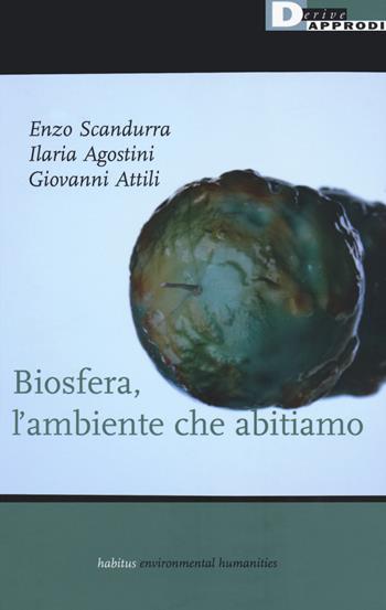 Biosfera, l'ambiente che abitiamo - Enzo Scandurra, Ilaria Agostini, Giovanni Attili - Libro DeriveApprodi 2020, Habitus | Libraccio.it