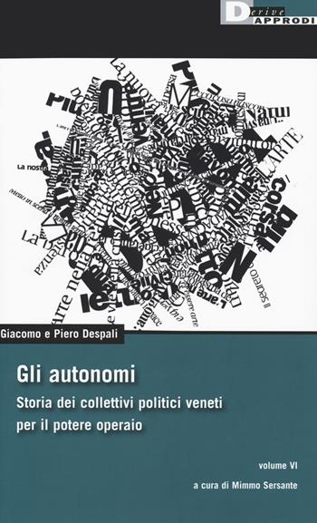 Gli autonomi. Storia dei collettivi politici veneti per il potere operaio. Vol. 6 - Giacomo Despali, Piero Despali - Libro DeriveApprodi 2020, DeriveApprodi | Libraccio.it