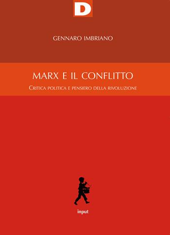 Marx e il conflitto. Critica politica e pensiero della rivoluzione - Gennaro Imbriano - Libro DeriveApprodi 2020, Input | Libraccio.it