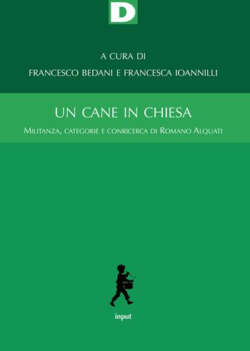 Un cane in chiesa. Militanza, categorie e conricerca di Romano Alquati - Ioannilli - Libro DeriveApprodi 2020, Input | Libraccio.it