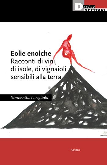 Eolie enoiche. Racconti di vini, di isole, di vignaioli sensibili alla terra - Simonetta Lorigliola - Libro DeriveApprodi 2021, Habitus | Libraccio.it