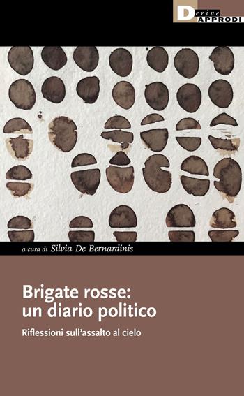 Brigate rosse: un diario politico. Riflessioni sull'assalto al cielo  - Libro DeriveApprodi 2021, I libri di DeriveApprodi | Libraccio.it