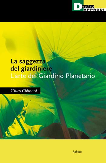 La saggezza del giardiniere. L'arte del giardino planetario - Gilles Clément - Libro DeriveApprodi 2021, Habitus | Libraccio.it