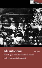 Gli autonomi vol. XIII. Senza tregua. Storia dei Comitati comunisti per il potere operaio (1975-1976)