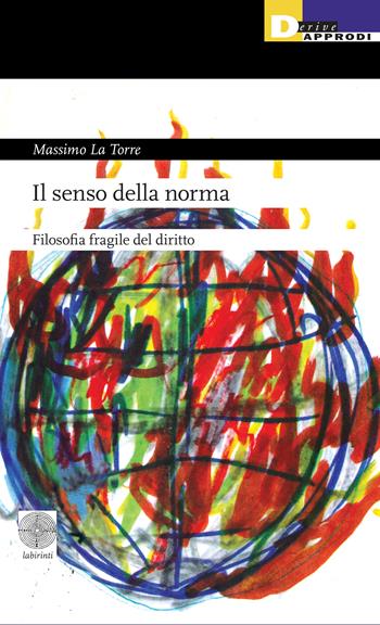 Il senso della norma. Filosofia fragile del diritto - Massimo La Torre - Libro DeriveApprodi 2023, Labirinti | Libraccio.it