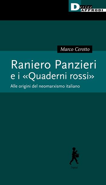 Raniero Panzieri e «I quaderni rossi». Alle radici del neomarxismo italiano - Marco Cerotto - Libro DeriveApprodi 2021, Input | Libraccio.it