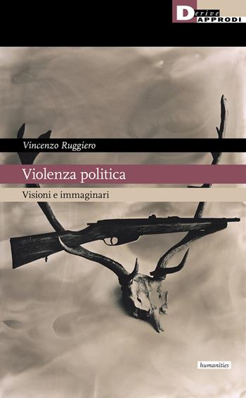 Violenza politica. Visioni e immaginario - Vincenzo Ruggiero - Libro DeriveApprodi 2021 | Libraccio.it
