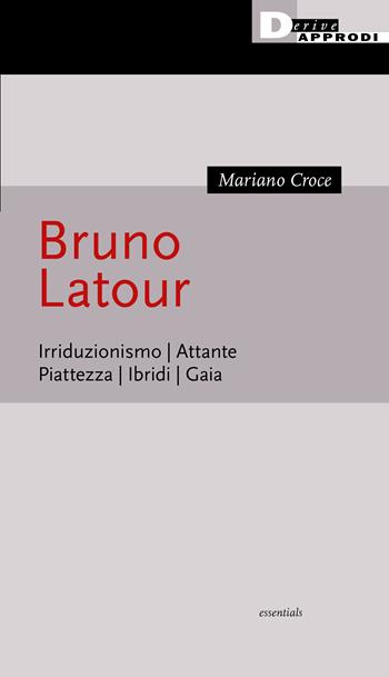 Bruno Latour. Irriduzionismo. Attante. Piattezza. Ibridi. Gaia - Mariano Croce - Libro DeriveApprodi 2021 | Libraccio.it