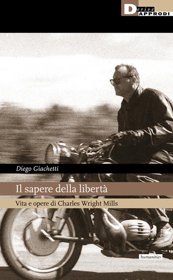 Il sapere della libertà. Vita e opere di Charles Wright Mills - Diego Giachetti - Libro DeriveApprodi 2021, Humanities | Libraccio.it