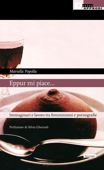 Eppur mi piace... Immaginari e lavoro tra femminismi e pornografie - Mariella Popolla - Libro DeriveApprodi 2021 | Libraccio.it