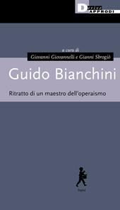 Guido Bianchini. Ritratto di un maestro dell'operaismo
