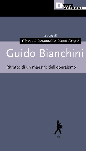 Guido Bianchini. Ritratto di un maestro dell'operaismo  - Libro DeriveApprodi 2021 | Libraccio.it