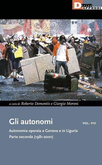 Gli autonomi. Autonomia operaia a Genova e in Liguria. Vol. 8: Parte seconda (1981-2001) - G. Moroni - Libro DeriveApprodi 2021, I libri di DeriveApprodi | Libraccio.it