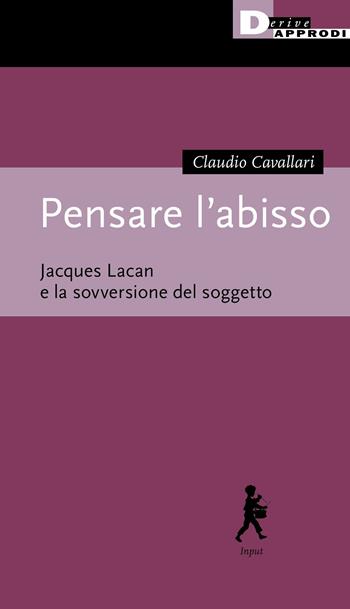 Pensare l'abisso. Jacques Lacan e la sovversione del soggetto - Claudio Cavallari - Libro DeriveApprodi 2021, Input | Libraccio.it