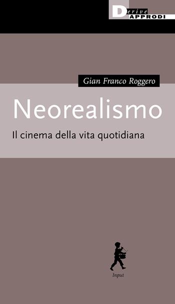 Neorealismo. Il cinema della vita quotidiana - Gian Franco Roggero - Libro DeriveApprodi 2021, Input | Libraccio.it