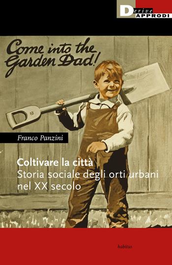 Coltivare la città. Storia sociale degli orti urbani nel XX secolo - Franco Panzini - Libro DeriveApprodi 2021, Habitus | Libraccio.it